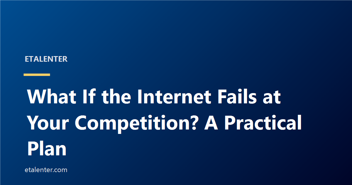 What If the Internet Fails at Your Competition? A Practical Plan